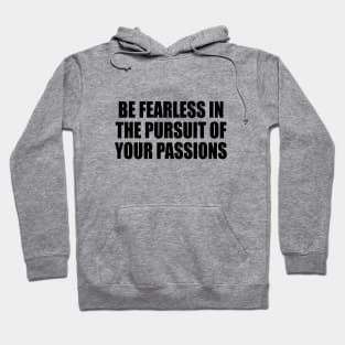Be fearless in the pursuit of your passions Motivational quote Hoodie